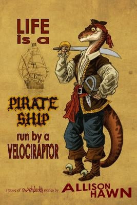 Life is a Pirate Ship Run by a Velociraptor by Hart, Craig