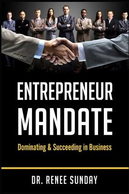 Entrepreneur Mandate: Dominating and Succeeding in Business by Sunday, Renee