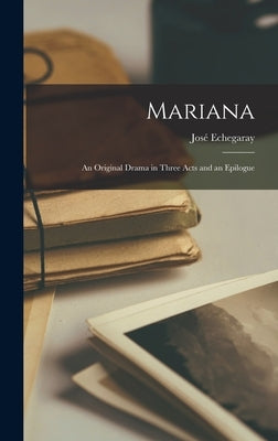 Mariana: An Original Drama in Three Acts and an Epilogue by Echegaray, José