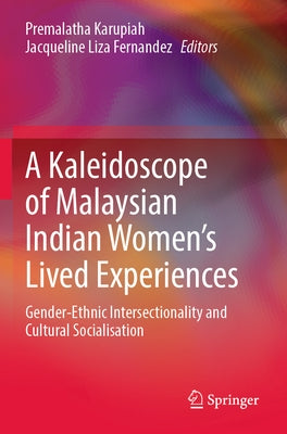 A Kaleidoscope of Malaysian Indian Women's Lived Experiences: Gender‐ethnic Intersectionality and Cultural Socialisation by Karupiah, Premalatha