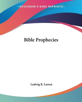 Bible Prophecies by Larsen, Ludwig B.