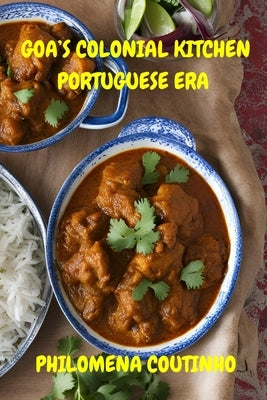 Goa's Colonial Kitchen: Portuguese Era: Goan cookbook, Goan recipes, Portuguese influence on Goan cooking. by Coutinho, Philomena
