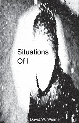 Situations of I by Weimer, David W.