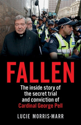 Fallen: The Inside Story of the Secret Trial and Conviction of Cardinal George Pell by Morris-Marr, Lucie