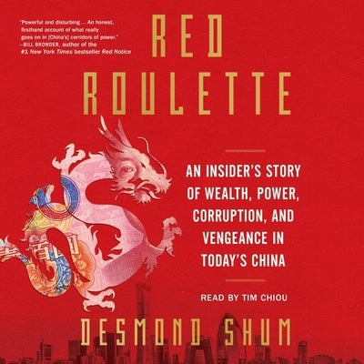 Red Roulette: An Insider's Story of Wealth, Power, Corruption, and Vengeance in Today's China by Shum, Desmond