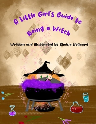 A Little Girl's Guide to Being a Witch by Nygaard, Shaina