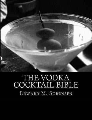 The Vodka Cocktail Bible by Sorensen, Edward M.