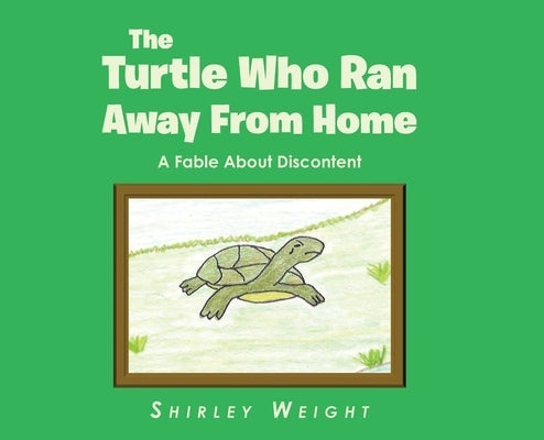 The Turtle Who Ran Away From Home: A Fable About Discontent by Weight, Shirley