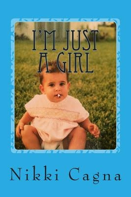 I'm Just a Girl: Part 1 - A Memoir by Cagna, Nikki