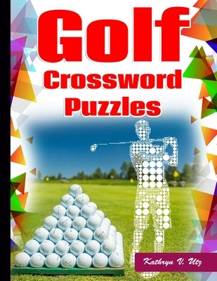 Golf Crossword Puzzles: Golf Courses, Terms Crossword Puzzles for adults by Utz, Kathryn V.