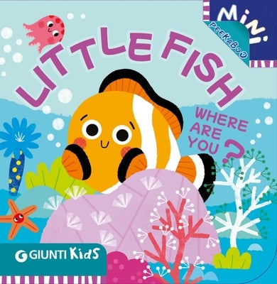 Little Fish Where Are You?: A Peekaboo Adventure Beneath the Sea by Boschi, Martina