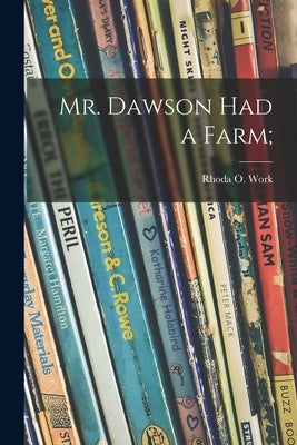 Mr. Dawson Had a Farm; by Work, Rhoda O. 1915-