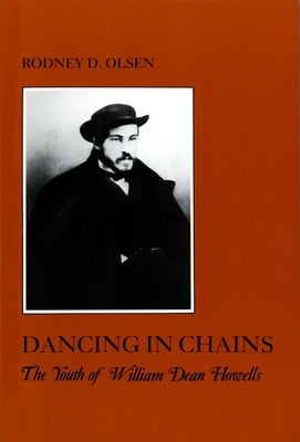 Dancing in Chains: The Youth of William Dean Howells by Olsen, Rodney D.