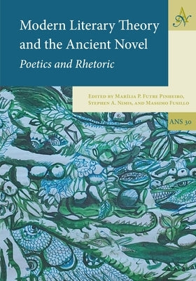Modern Literary Theory and the Ancient Novel: Poetics and Rhetoric by Futre Pinheiro, Marília
