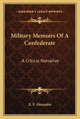 Military Memoirs Of A Confederate: A Critical Narrative by Alexander, E. P.