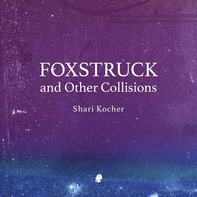 Foxstruck: and Other Collisions by Kocher, Shari