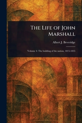 The Life of John Marshall by Beveridge, Albert J. (Albert Jeremiah)