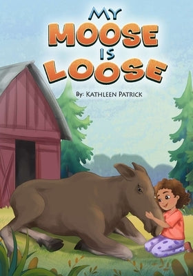 My Moose is Loose by Patrick, Kathleen