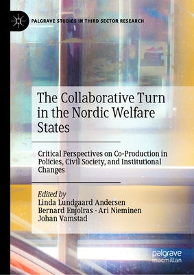 The Collaborative Turn in the Nordic Welfare States: Critical Perspectives on Co-Production in Policies, Civil Society, and Institutional Changes by Lundgaard Andersen, Linda