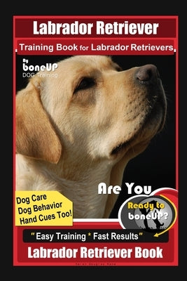 Labrador Retriever Training Book for Labrador Retrievers By BoneUP DOG Training, Are You Ready to Bone Up? Easy Training * Fast Results, Labrador Retr by Kane, Karen Douglas
