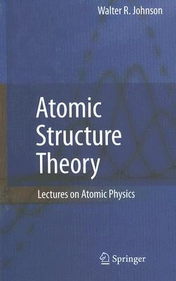 Atomic Structure Theory: Lectures on Atomic Physics by Johnson, Walter R.