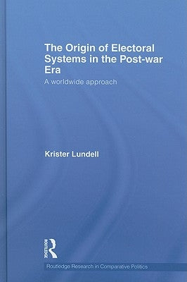 The Origin of Electoral Systems in the Postwar Era: A Worldwide Approach by Lundell, Krister