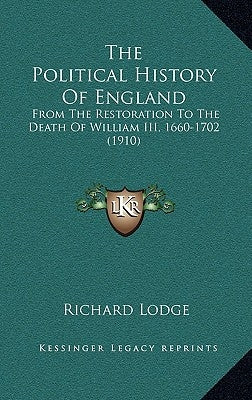 The Political History Of England: From The Restoration To The Death Of William III, 1660-1702 (1910) by Lodge, Richard