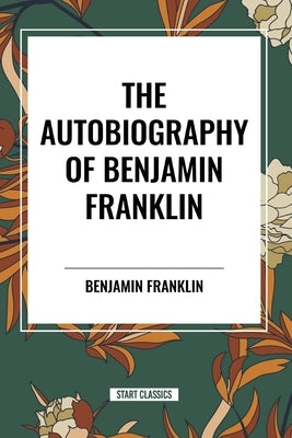 The Autobiography of Benjamin Franklin by Franklin, Benjamin