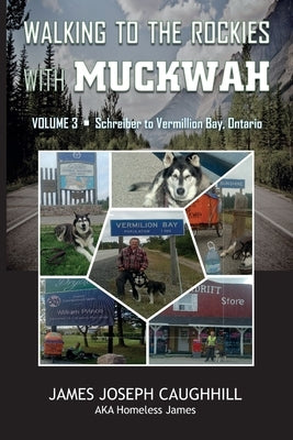 Walking to the Rockies with Muckwah: Schreiber to Vermillion Bay, Ontario by Caughhill, James Joseph