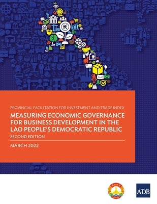 Provincial Facilitation for Investment and Trade Index: Measuring Economic Governance for Business Development in the Lao People's Democratic Republic by Asian Development Bank