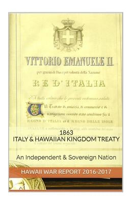 1863 Italian & Hawaiian Kingdom Treaty: Hawaii War Report 2016-2017 by Rosete, Maurice