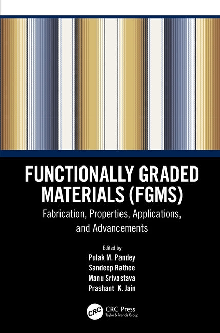 Functionally Graded Materials (FGMs): Fabrication, Properties, Applications, and Advancements by Pandey, Pulak M.