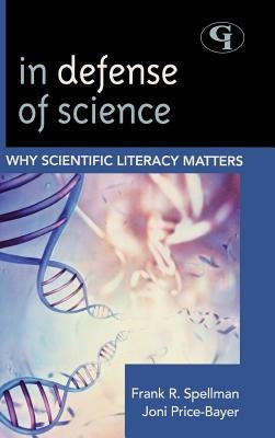 In Defense of Science: Why Scientific Literacy Matters by Spellman, Frank R.