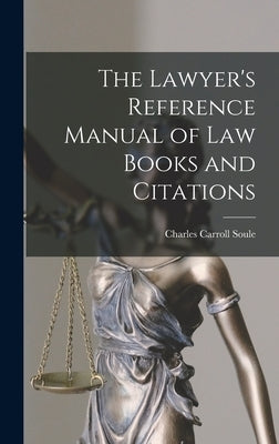 The Lawyer's Reference Manual of Law Books and Citations by Soule, Charles Carroll