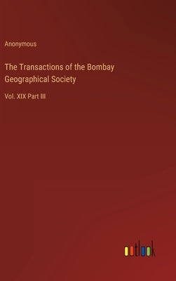 The Transactions of the Bombay Geographical Society: Vol. XIX Part III by Anonymous