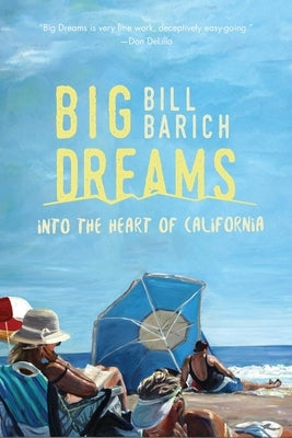 Big Dreams: Into the Heart of California by Barich, Bill