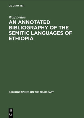 An Annotated Bibliography of the Semitic Languages of Ethiopia by Leslau, Wolf