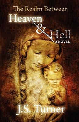 The Realm Between Heaven and Hell by Turner, J. S.