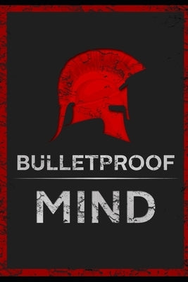 The Bulletproof Mind: How to Build Stronger Character, Thougher Mind and Create Breakthroughs by Zamboneli, William