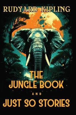 The Jungle Book and Just So Stories: The 1894 and 1902 Classic Edition with Original Illustrations by Kipling, Rudyard