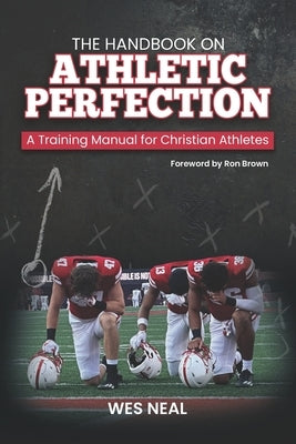 The Handbook On Athletic Perfection: A Training Manual for Christian Athletes by Brown, Ron