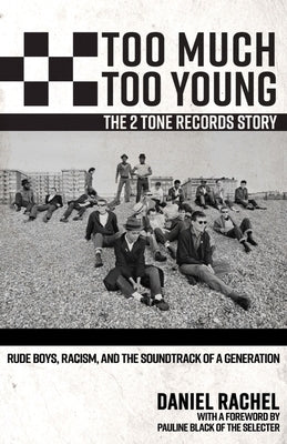 Too Much Too Young, the 2 Tone Records Story: Rude Boys, Racism, and the Soundtrack of a Generation by Rachel, Daniel