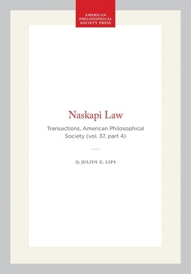 Naskapi Law: Transactions, American Philosophical Society (Vol. 37, Part 4) by Lips, Julius E.