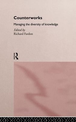 Counterworks: Managing the Diversity of Knowledge by Fardon, Richard