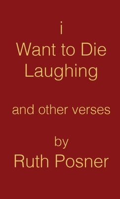 I Want to Die Laughing by Posner, Ruth