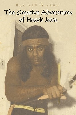 The Creative Adventures of Hawk Java by Wilson, Ray Lee