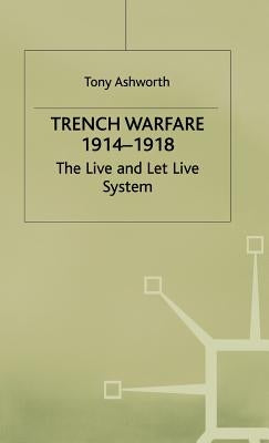 Trench Warfare 1914-1918: The Live and Let Live System by Ashworth, A. E.