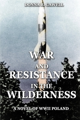 War and Resistance in the Wilderness: A Novel of WWII Poland by Gawell, Donna B.