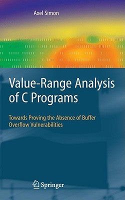 Value-Range Analysis of C Programs: Towards Proving the Absence of Buffer Overflow Vulnerabilities by Simon, Axel