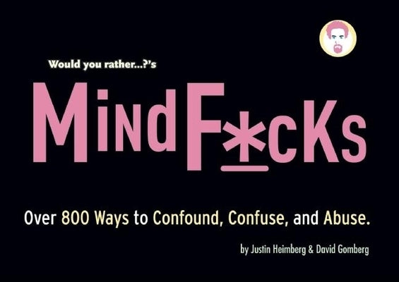 Would You Rather...?'S Mindf*cks: Over 300 Ways to Confound, Confuse, and Abuse by Heimberg, Justin